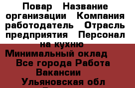 Повар › Название организации ­ Компания-работодатель › Отрасль предприятия ­ Персонал на кухню › Минимальный оклад ­ 1 - Все города Работа » Вакансии   . Ульяновская обл.,Барыш г.